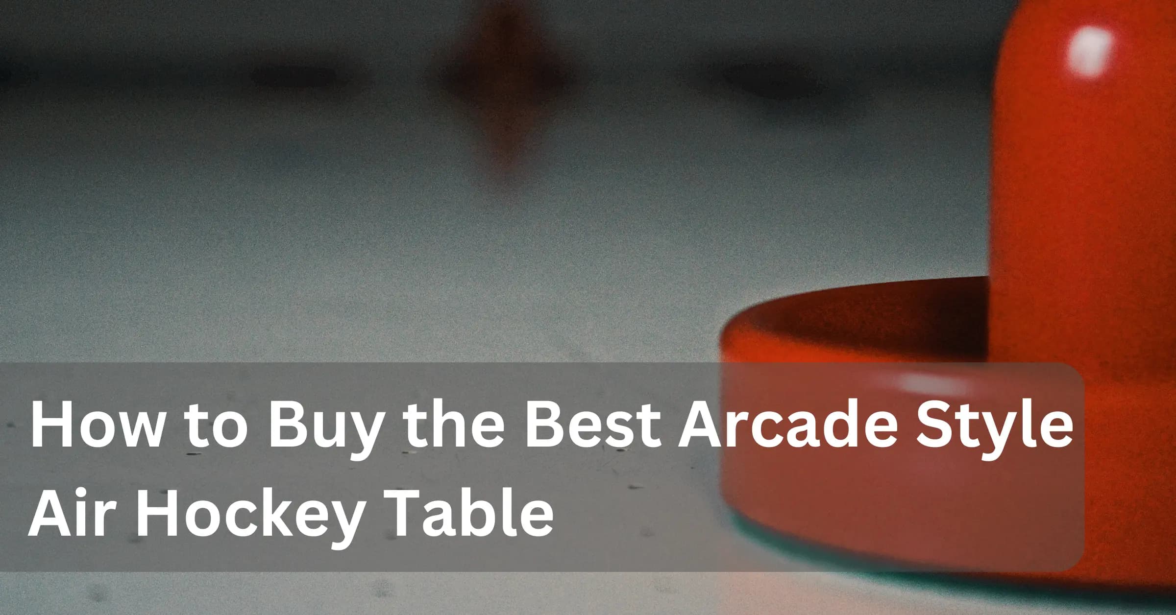 How to Buy The Best Arcade Style Air Hockey Table for Your Home Game Room