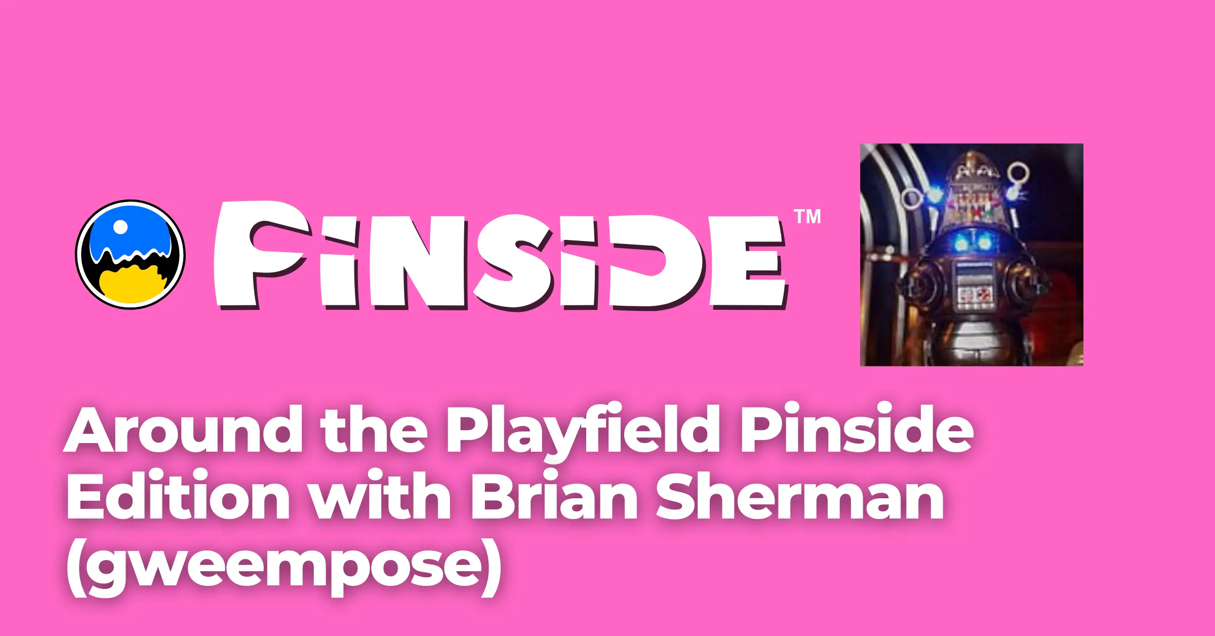 Around the Playfield Pinside Edition: with Brian Sherman (gweempose)