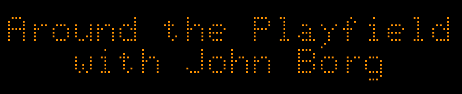 Digital text saying "Around the Playfield with John Borg"