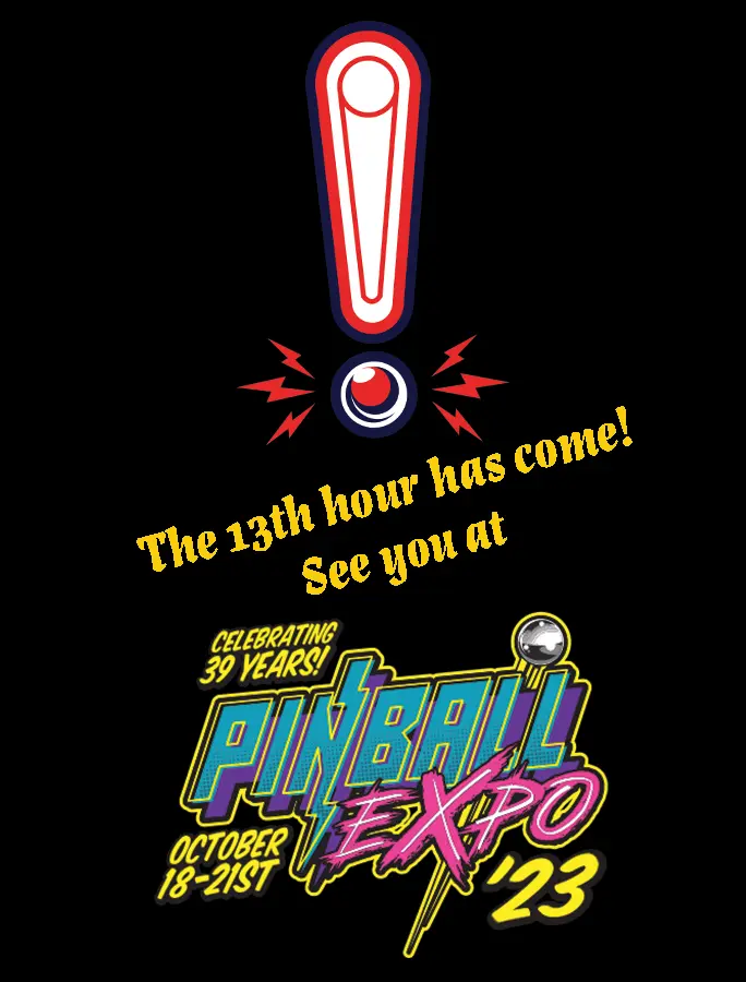 the 13th hour has come see you at pinball expo 2023