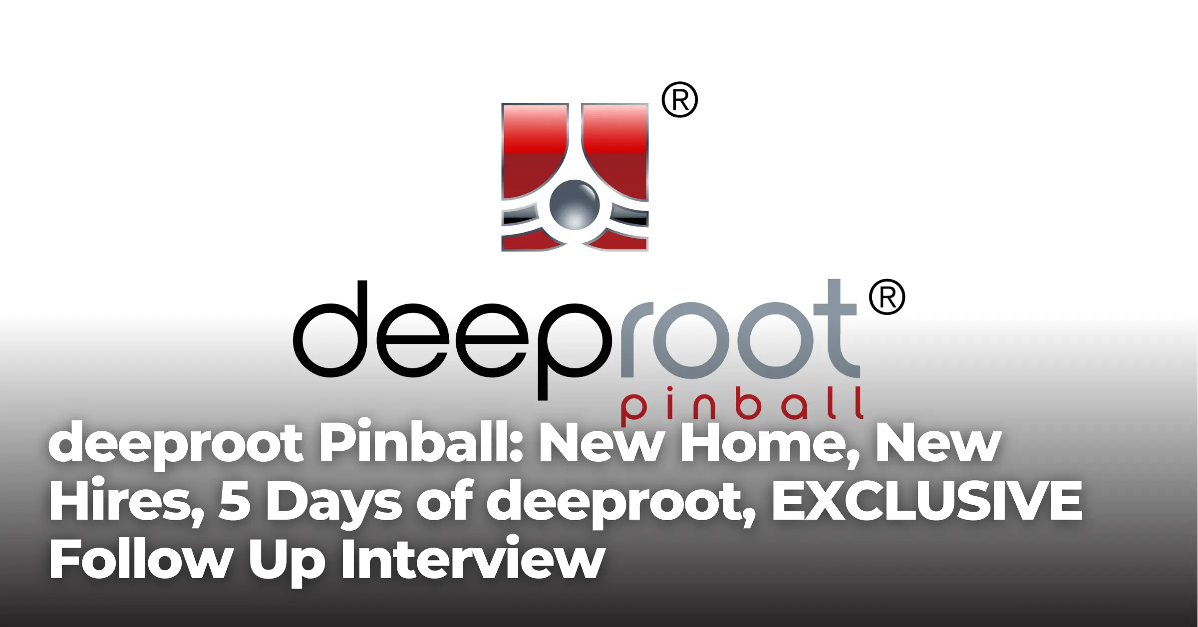 deeproot Pinball: New Home, New Hires, 5 Days of deeproot, EXCLUSIVE Follow Up Interview