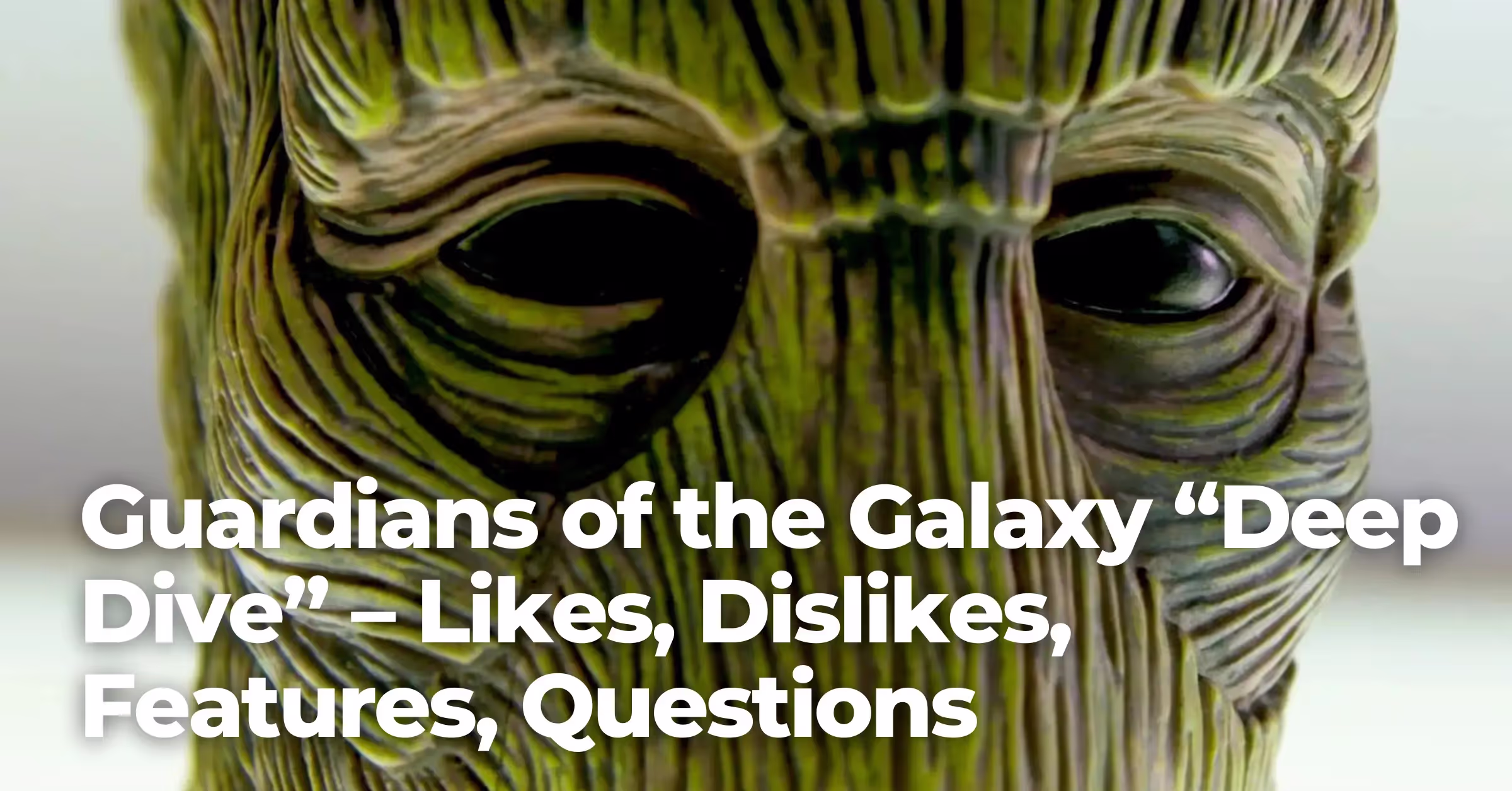 Guardians of the Galaxy “Deep Dive” – Likes, Dislikes, Features, Questions