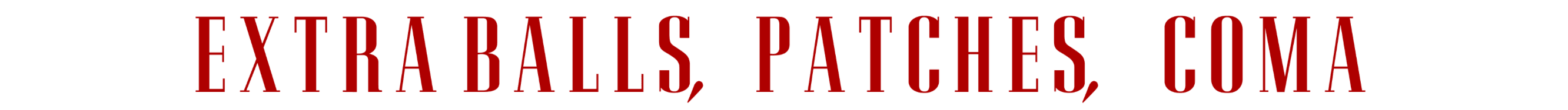 Red text displaying the words Extra Balls, Patches, Coma