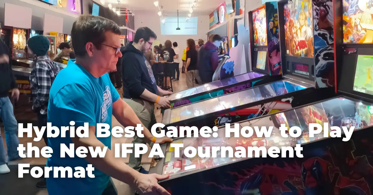 Hybrid Best Game: How to Play the New IFPA Tournament Format