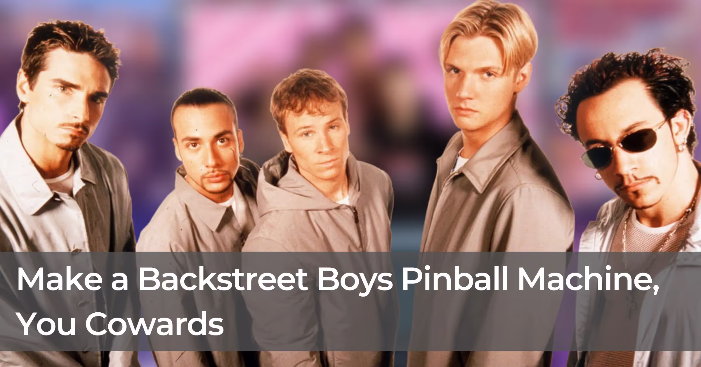 Make a Backstreet Boys Pinball Machine, You Cowards