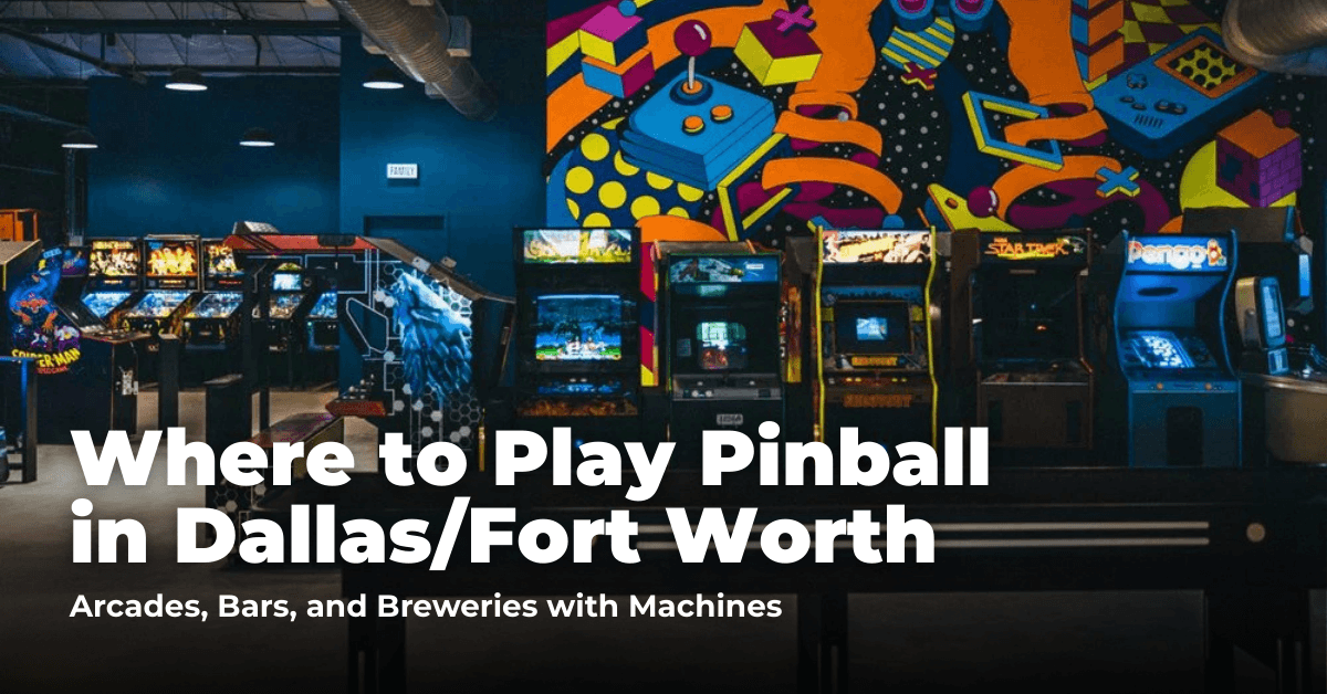 Where to Play Pinball in Dallas–Fort Worth: Arcades, Bars, and Breweries with Machines