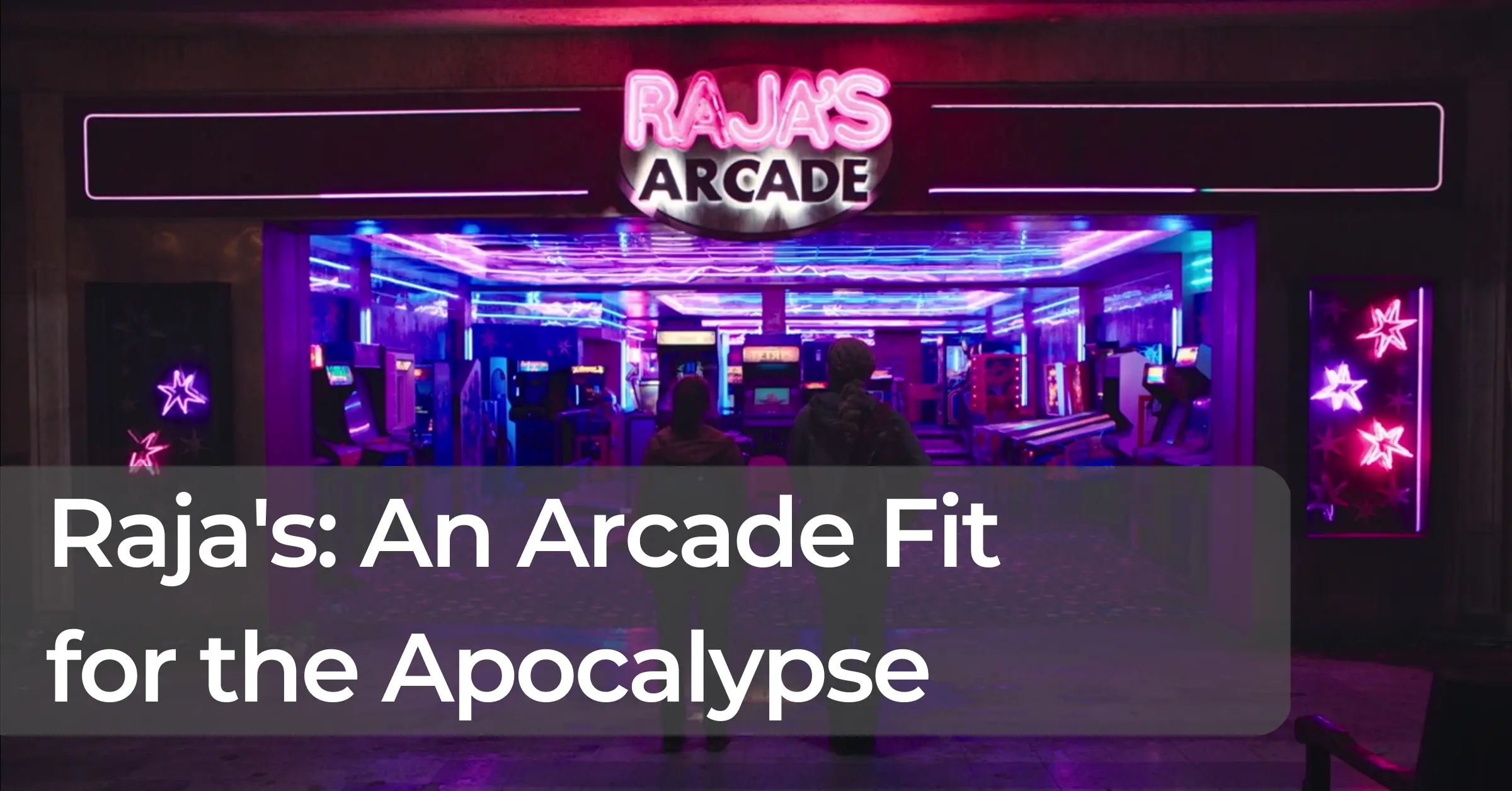 Raja's: An Arcade Fit for the Apocalypse