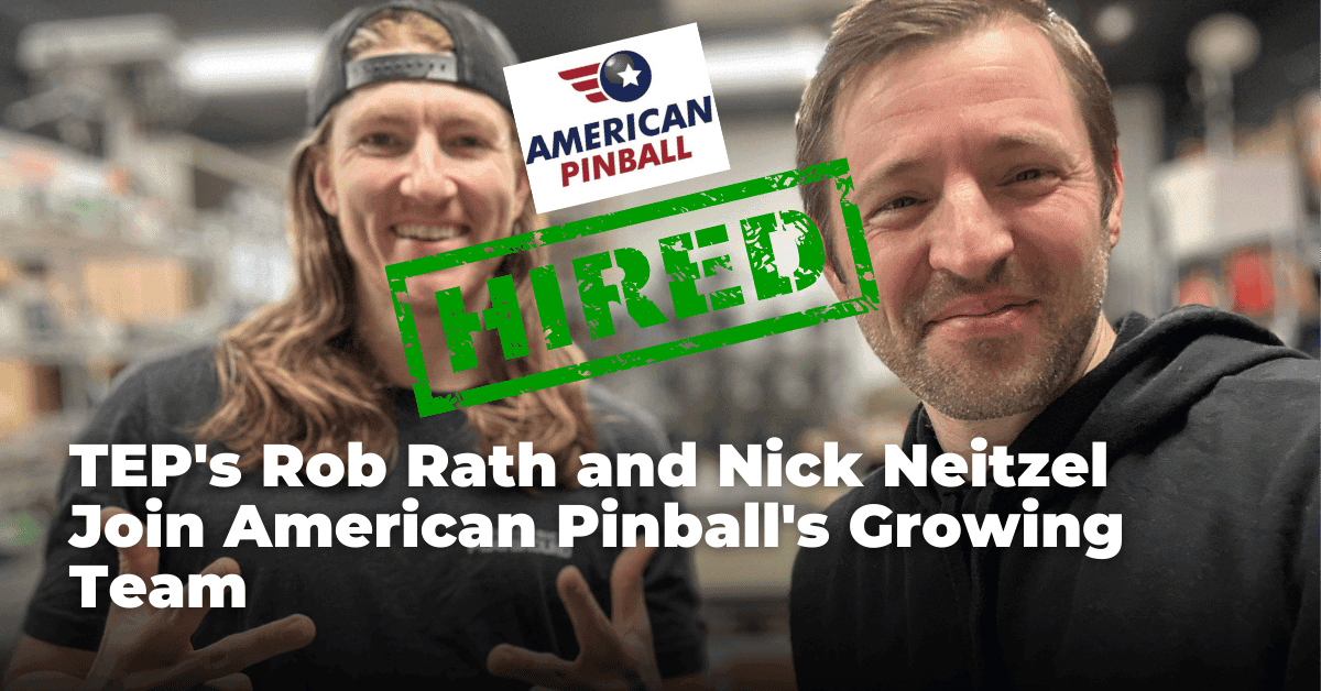 TEP's Rob Rath and Nick Neitzel Join American Pinball's Growing Team