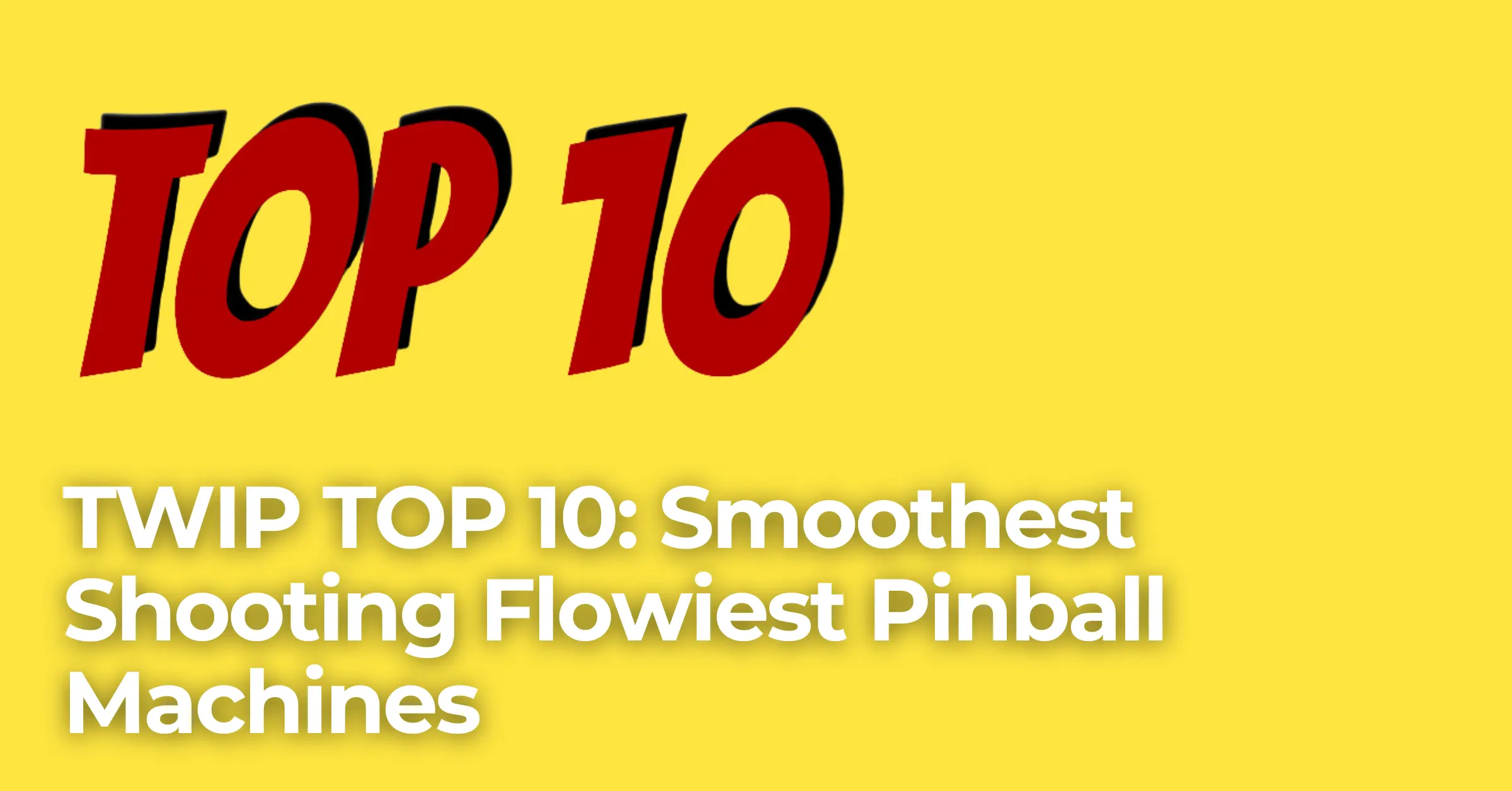 Top 10 Smoothest Shooting Flowiest Pinball Machines