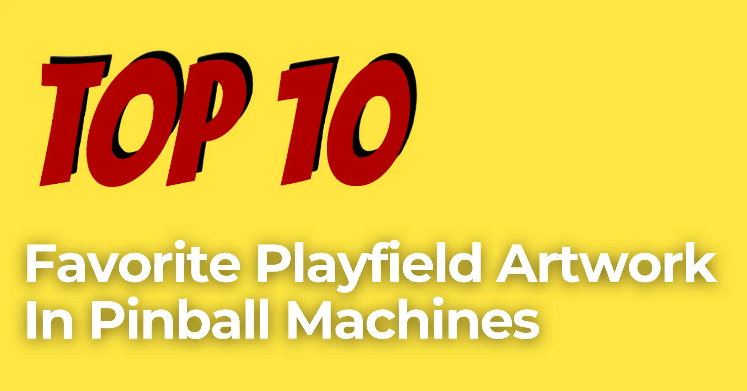 Top Ten Favorite Playfield Artwork In Pinball Machines