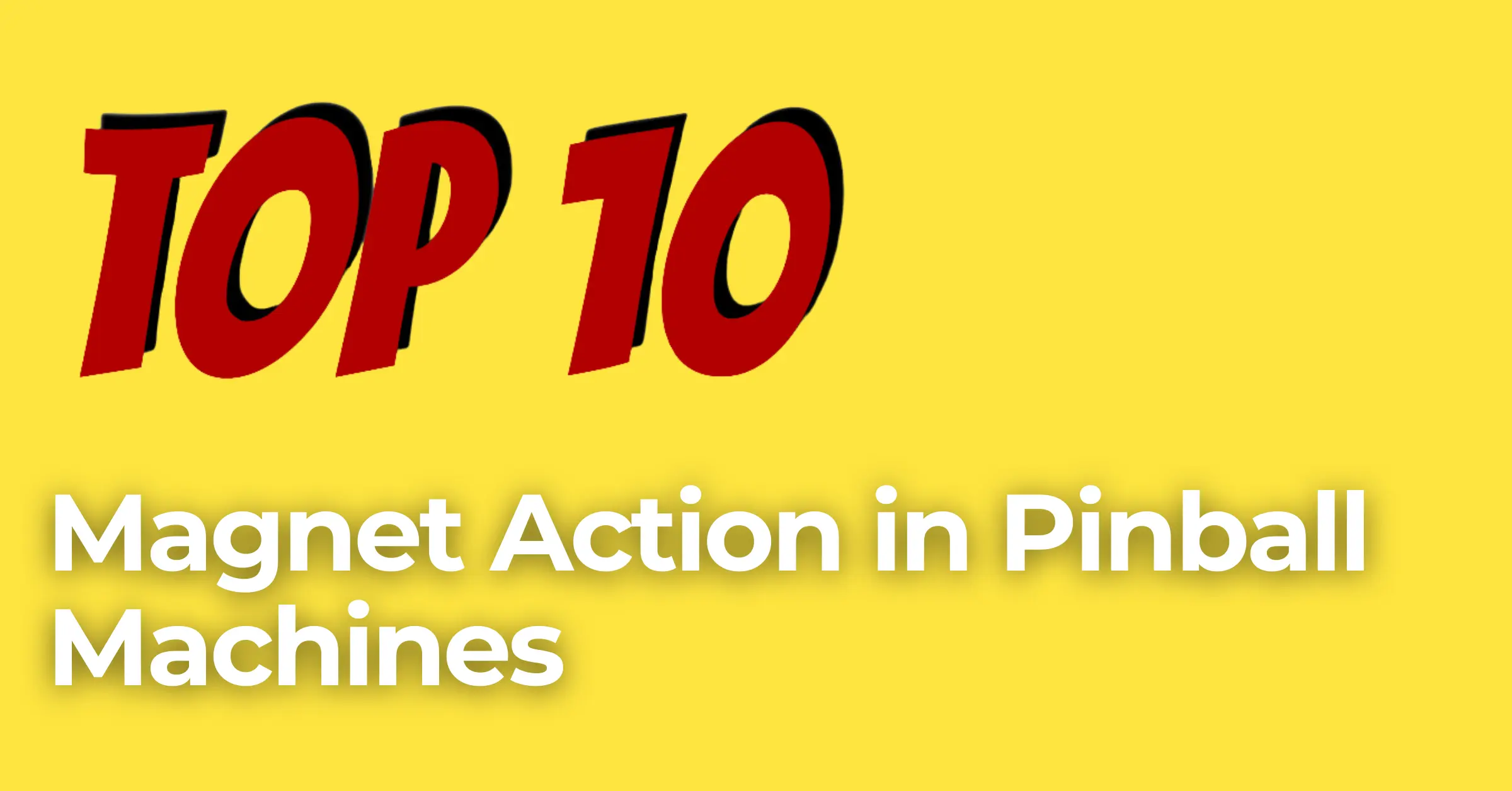 Top Ten Magnet Action in Pinball Machines